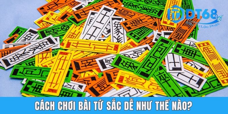 Cách chơi bài tứ sắc dễ như thế nào?