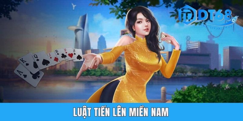 Luật Tiến Lên Miền Nam DT68 Từ A Đến Z Siêu Chuẩn 